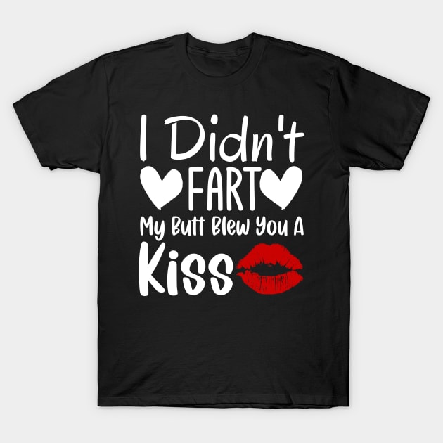 I Didn't Fart My Butt Blew You A Kiss T-Shirt by TheDesignDepot